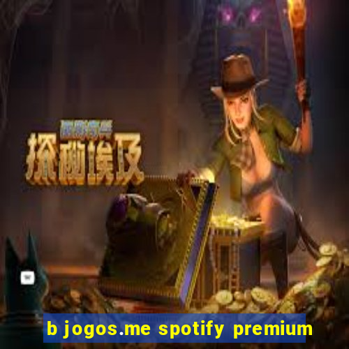 b jogos.me spotify premium